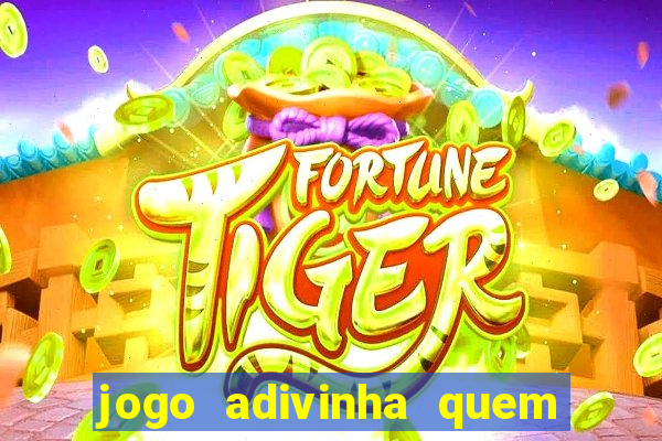 jogo adivinha quem sou eu